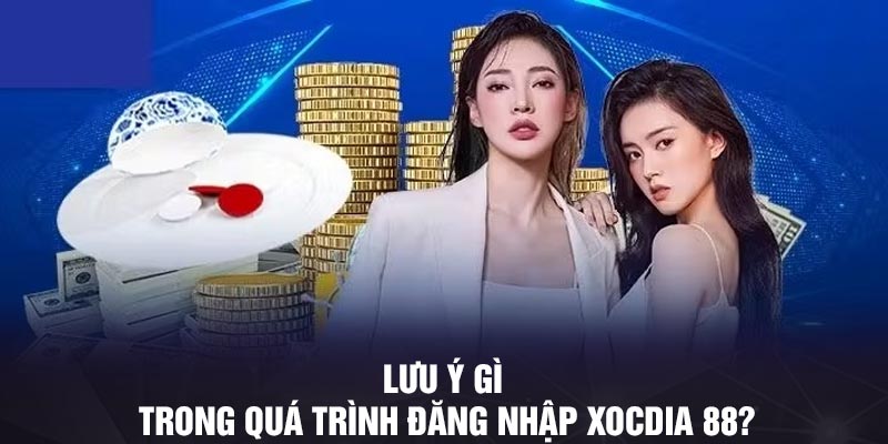 Lưu ý gì trong quá trình đăng nhập Xocdia 88?