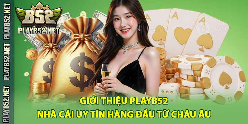Giới thiệu PlayB52 – Nhà cái uy tín hàng đầu từ Châu Âu