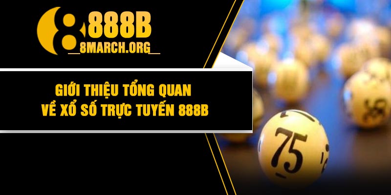 Giới thiệu tổng quan về xổ số trực tuyến 888B