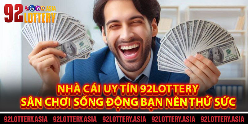 Nhà Cái Uy Tín 92LOTTERY – Sân Chơi Sống Động Bạn Nên Thử Sức Năm 2025