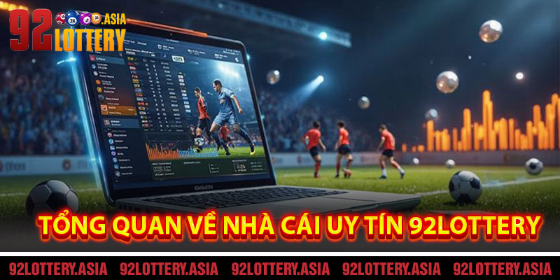 Tổng Quan Về Nhà Cái Uy Tín 92LOTTERY