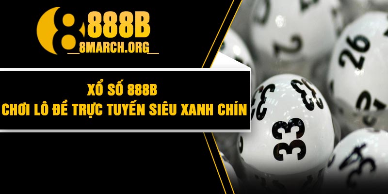 Xổ Số 888B - Chơi Lô Đề Trực Tuyến Siêu Xanh Chín