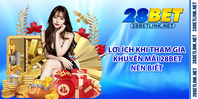 Lợi ích khi tham gia khuyến mãi 28bet nên biết 