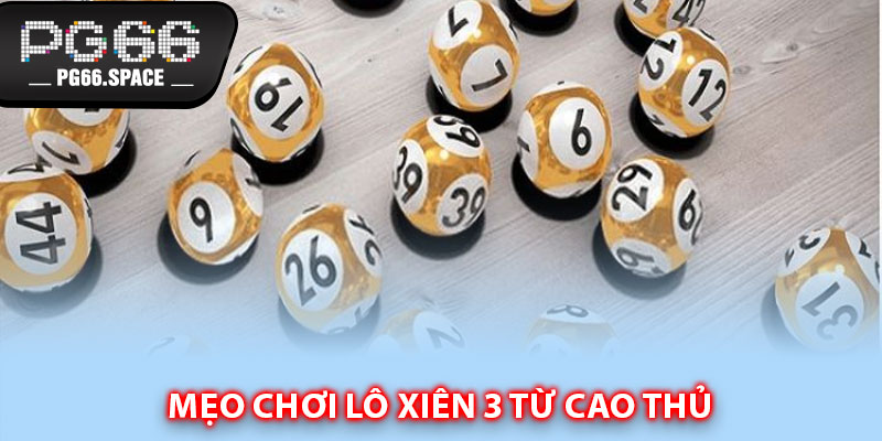 Mẹo chơi lô xiên 3 từ cao thủ 
