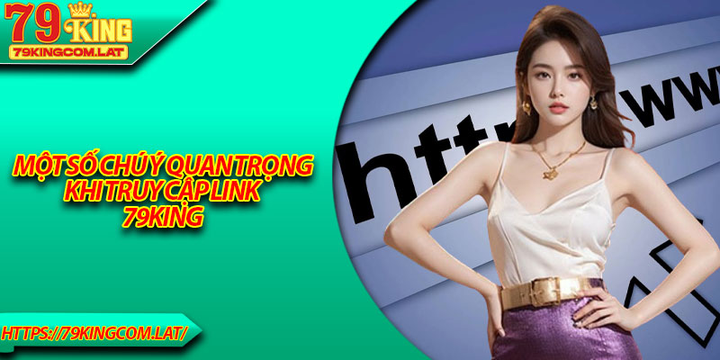 Một số chú ý quan trọng khi truy cập link 79King