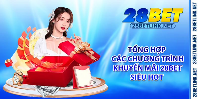 Tổng hợp các chương trình khuyến mãi 28bet siêu hot 