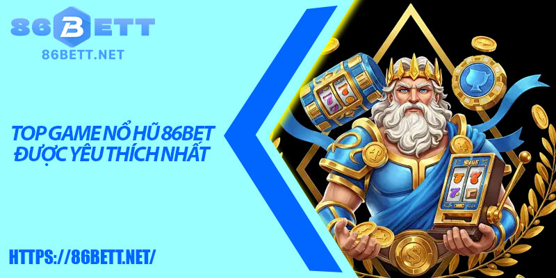 Top game nổ hũ 86bet được yêu thích nhất