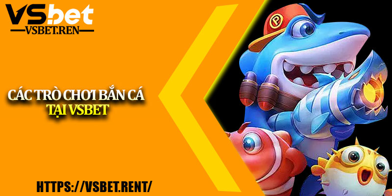 Các trò chơi bắn cá tại Vsbet