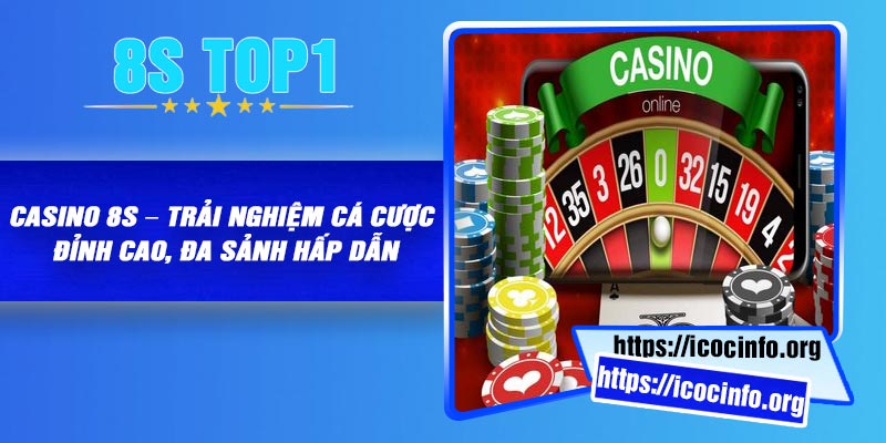 Casino 8S – Trải Nghiệm Cá Cược Đỉnh Cao, Đa Sảnh Hấp Dẫn