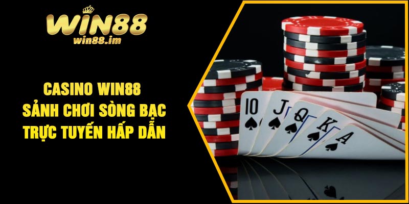 Casino Win88 – Sảnh chơi sòng bạc trực tuyến hấp dẫn