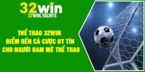 Thể thao 32Win – Điểm đến cá cược uy tín cho người đam mê thể thao