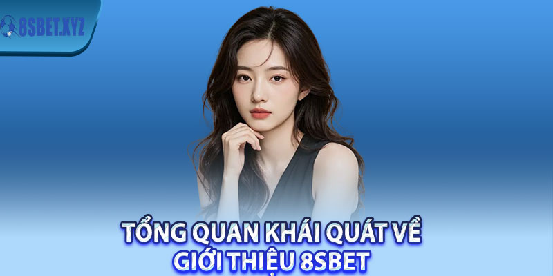 Tổng quan khái quát về giới thiệu 8sBet