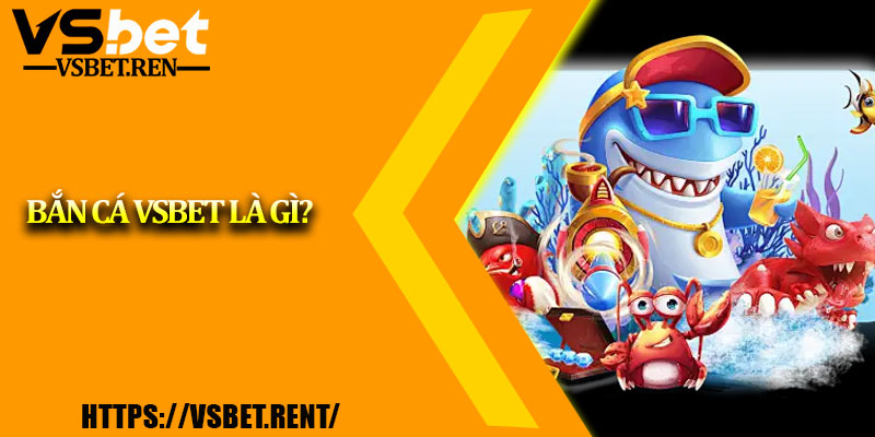 Bắn cá Vsbet là gì?