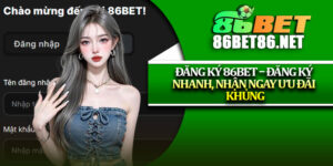 Đăng Ký 86Bet – Đăng Ký Nhanh, Nhận Ngay Ưu Đãi Khủng