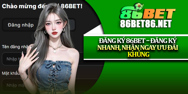 Đăng Ký 86Bet – Đăng Ký Nhanh, Nhận Ngay Ưu Đãi Khủng