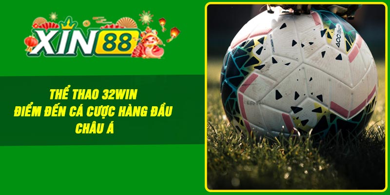 Thể Thao 32Win – Điểm Đến Cá Cược Hàng Đầu Châu Á
