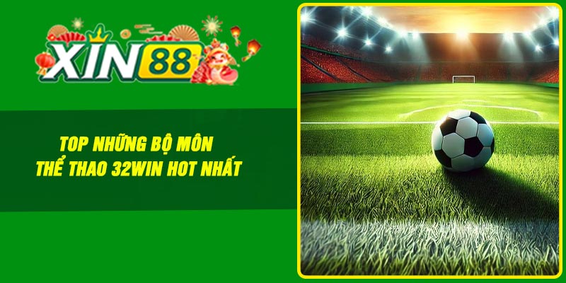 Top những bộ môn thể thao 32Win hot nhất